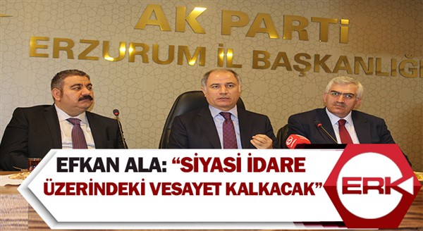 Efkan Ala: “Siyasi idare üzerindeki vesayet kalkacak”