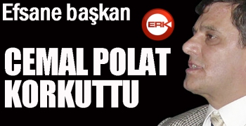 Efsane başkan Cemal Polat korkuttu...