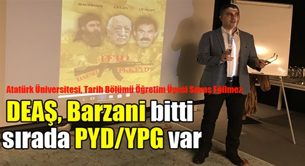 Eğilmez:  - “DEAŞ, Barzani bitti ve sırada PYD/YPG var” 