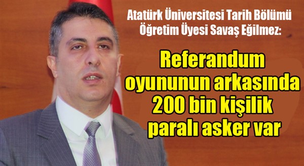 Eğilmez: “Referandum oyununun arkasında 200 bin kişilik paralı asker var”