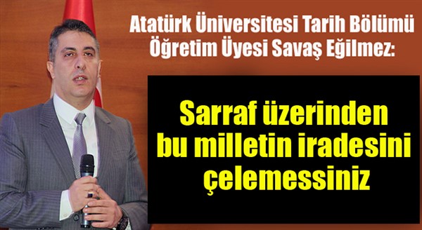 Eğilmez; “Sarraf üzerinden bu milletin iradesini çelemessiniz”