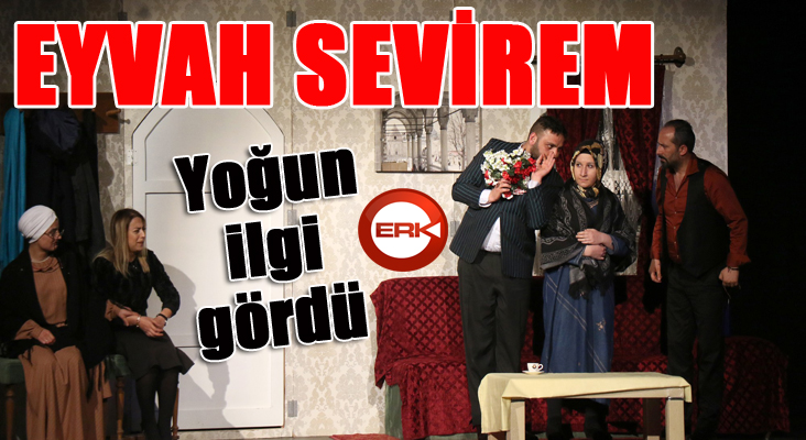 EHT’nin ilk oyunu “Eyvah Sevirem” yoğun ilgi gördü