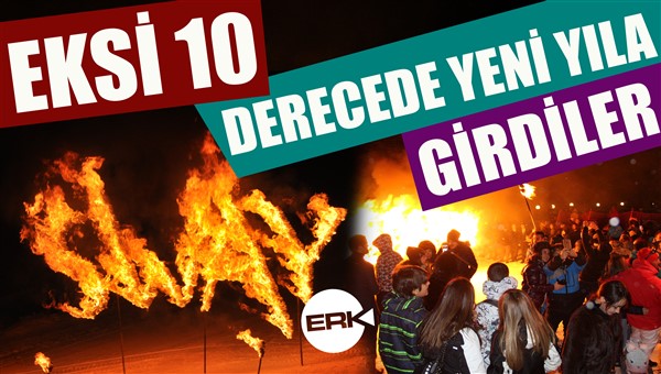 EKSİ 10  DERECEDE YENİ YILA GİRDİLER