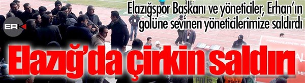 Elazığspor başkan ve yöneticilerinden, Erzurumspor yöneticilerine çirkin saldırı