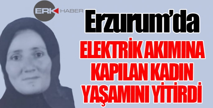 Elektrik akımına kapılan kadın yaşamını yitirdi...