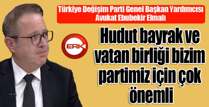 Elmalı: Hudut, bayrak ve vatan birliği partimiz için çok önemli...