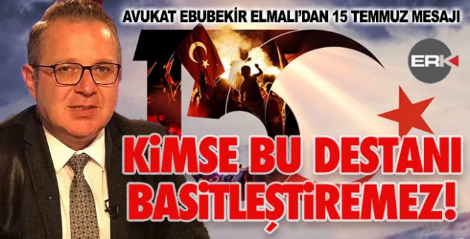 Elmalı: Kimse 15 Temmuz destanını basitleştirmeye kalkmasın!