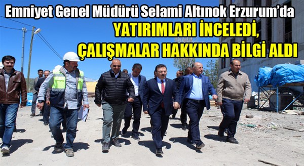 Emniyet Genel Müdürü Altınok Erzurum'da...