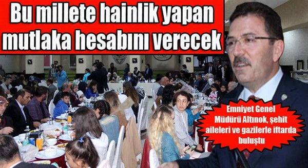 Emniyet Genel Müdürü Altınok, şehit aileleri ve gazilerle iftarda buluştu 