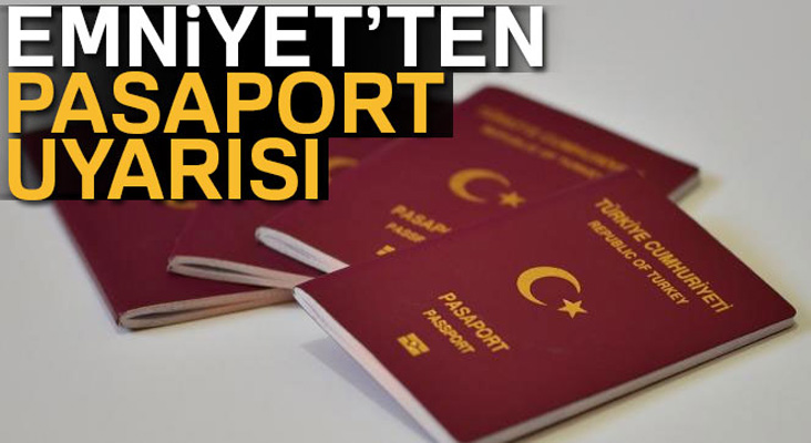 Emniyetten pasaport başvurusunda bulunacaklara uyarı