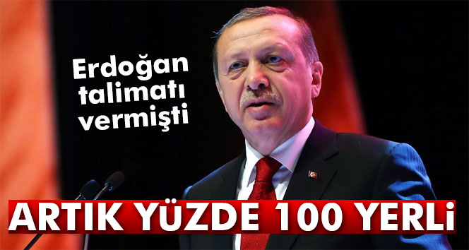 Erdoğan talimatı vermişti! Artık yüzde 100 yerli...