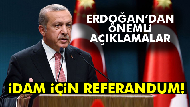 Erdoğan'dan idam açıklaması: 'Gerekirse bunun için de bir referandum yolu açabiliriz