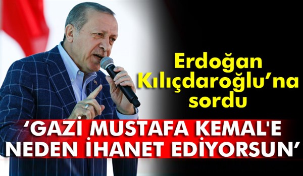 Erdoğan’dan Kılıçdaroğlu’na: Atatürk’e niye ihanet ediyorsun