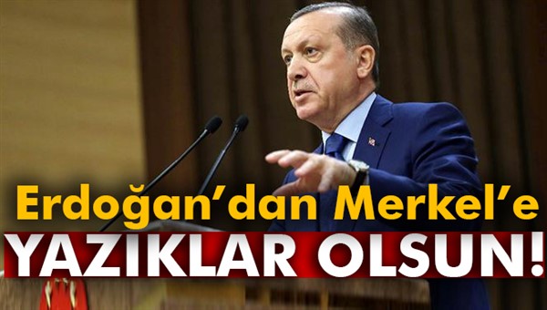 Erdoğan’dan Merkel’e: 'Sana yazıklar olsun'