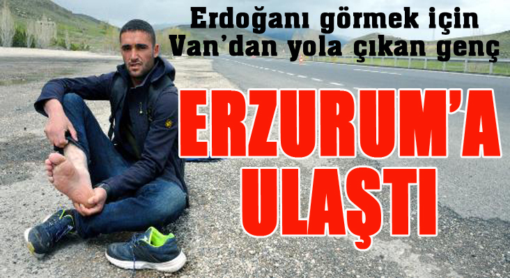 Erdoğan'ı görmek için yola çıkan Vanlı genç Erzurum'a ulaştı