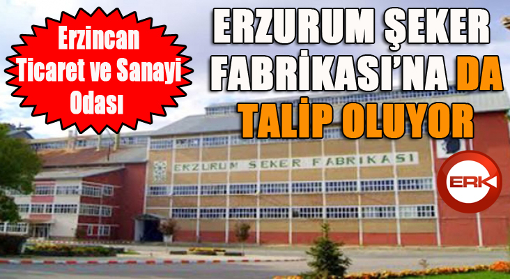 Erzincan TSO, Erzurum Şeker Fabrikası'na da talip oluyor...