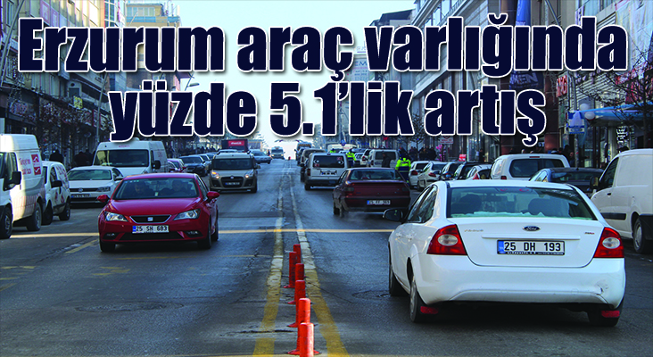 Erzurum araç varlığında yüzde 5.1’lik artış