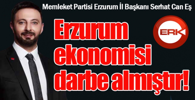 Erzurum ekonomisi darbe almıştır...