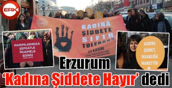 Erzurum ‘Kadına Şiddete Hayır’ dedi