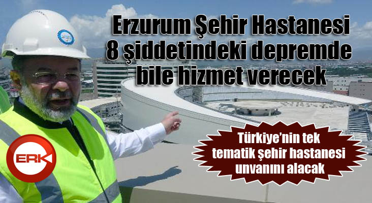 Erzurum Şehir Hastanesi, 8 şiddetindeki depremde bile hizmet verecek