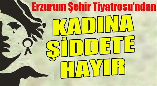 Erzurum Şehit Tiyatrosu’ndan “Kadına Şiddete hayır”