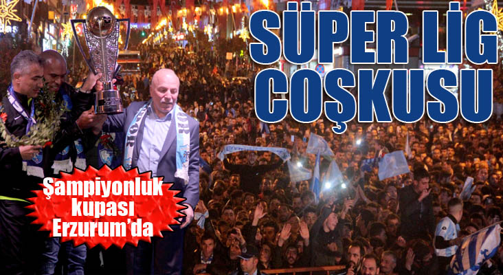 Erzurum, Süper Lig'e çıkmanın sevincini yaşıyor