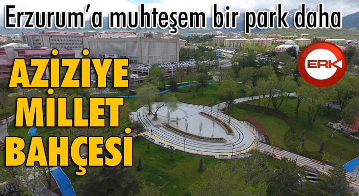 Erzurum’a muhteşem bir park daha: Aziziye Millet Bahçesi