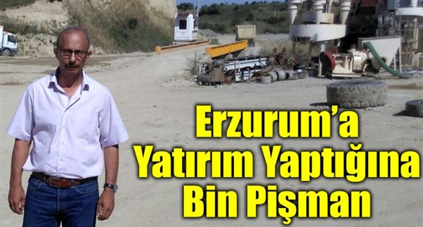 Erzurum'a yatırım yaptığına bin pişman oldu...