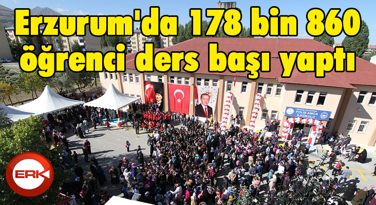 Erzurum'da 178 bin 860 öğrenci ders başı yaptı 