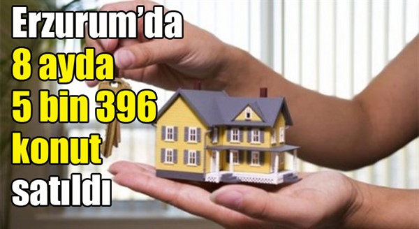 Erzurum’da 8 ayda 5 bin 396 konut satıldı