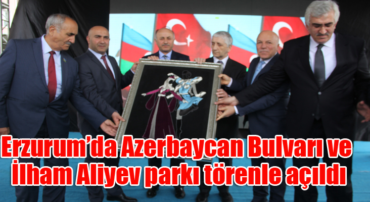Erzurum’da Azerbaycan Bulvarı ve İlham Aliyev parkı törenle açıldı