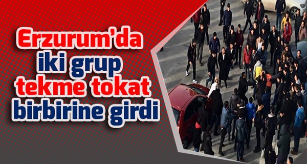 Erzurum’da iki grup tekme tokat birbirine girdi