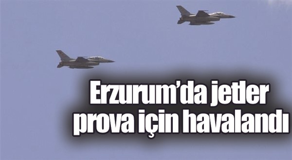 Erzurum’da jetler prova için havalandı