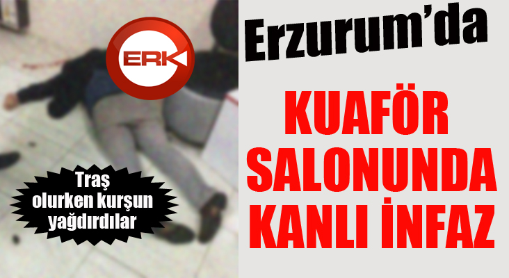 Erzurum'da kanlı infaz... Kuaför salonunda kurşun yağdırdı...