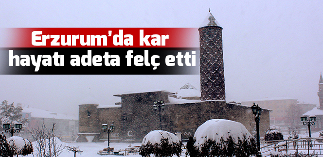 Erzurum’da kar hayatı adeta felç etti