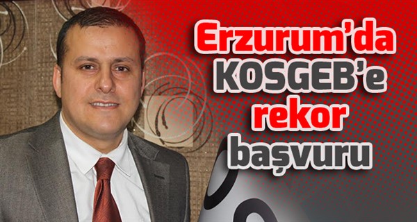 Erzurum’da KOSGEB’e rekor başvuru