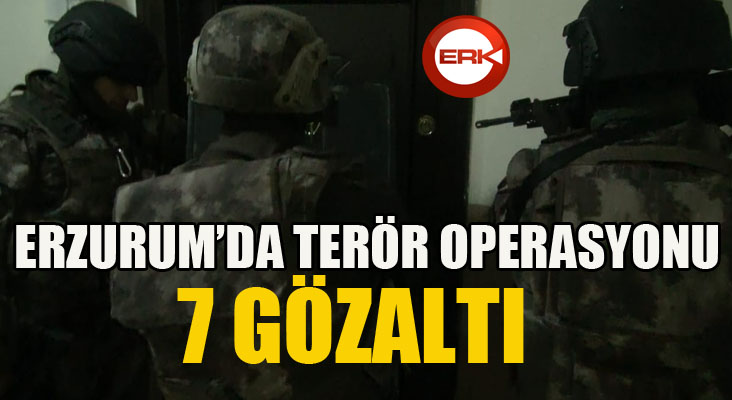 Erzurum'da terör operasyonu: 7 gözaltı