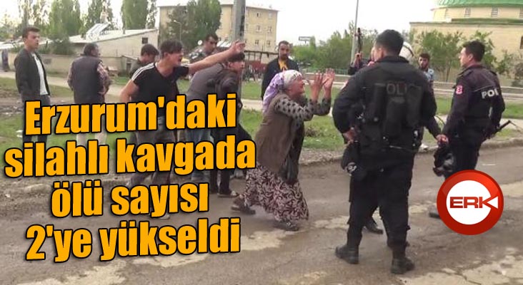 Erzurum'daki silahlı kavgada ölü sayısı 2'ye yükseldi