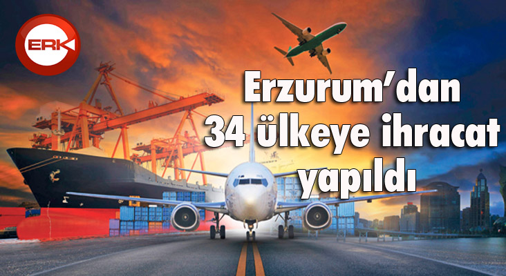 Erzurum’dan 34 ülkeye ihracat yapıldı