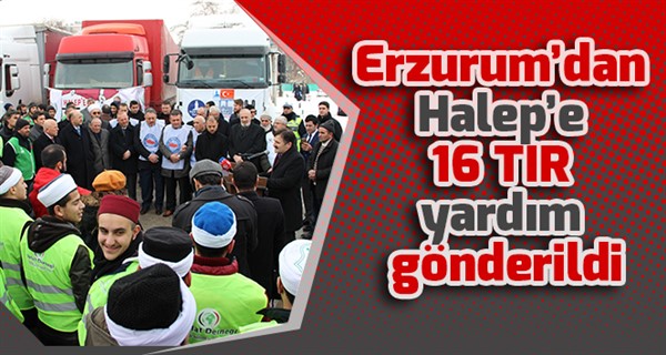 Erzurum’dan Halep’e 16 TIR yardım gönderildi