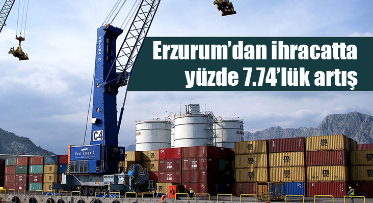 Erzurum’dan ihracatta yüzde 7.74’lük artış 