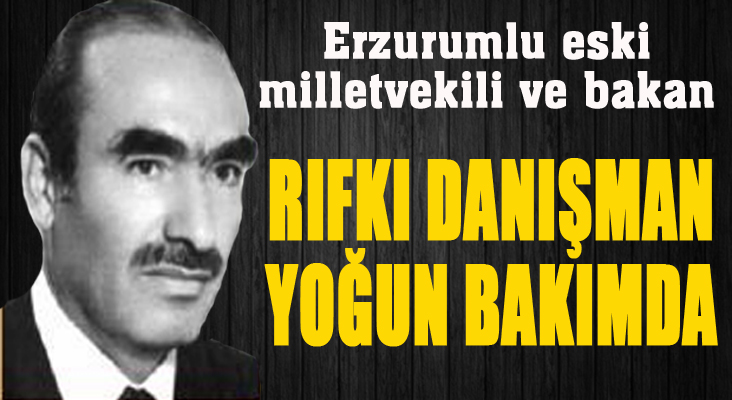 Erzurumlu eski Bakan Rıfkı Danışman yoğun bakımda