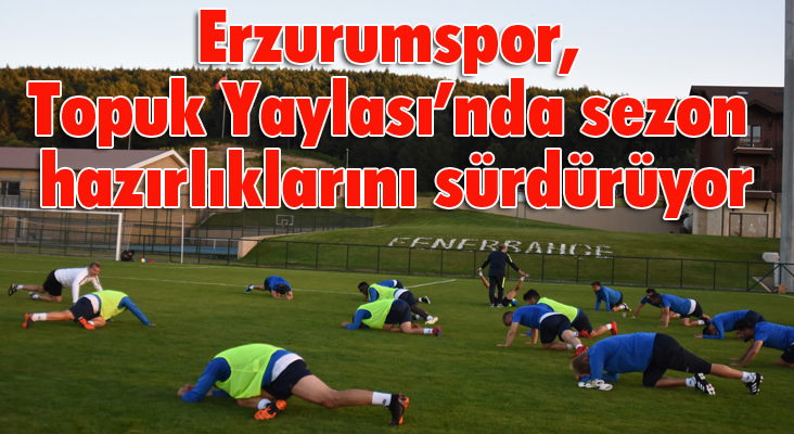 Erzurumspor, Topuk Yaylası’nda sezon hazırlıklarını sürdürüyor