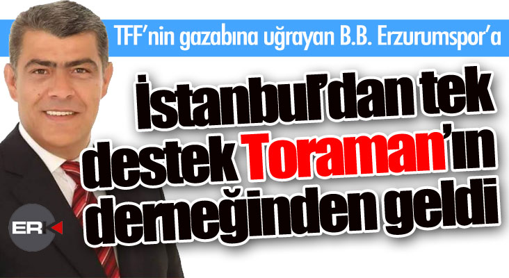 Erzurumspor'a İstanbul'dan tek destek Toraman'dan geldi...