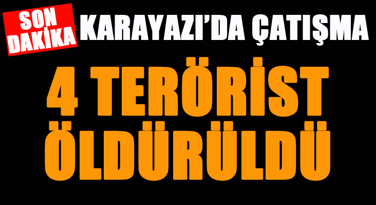 Erzurum'un Karayazı ilçesinde sıcak çatışma... 4 terörist öldürüldü...