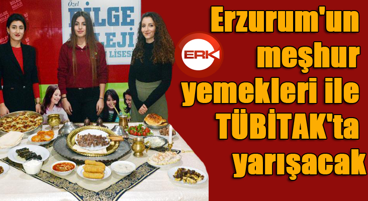 Erzurum'un meşhur yemekleri ile TÜBİTAK'ta yarışacak