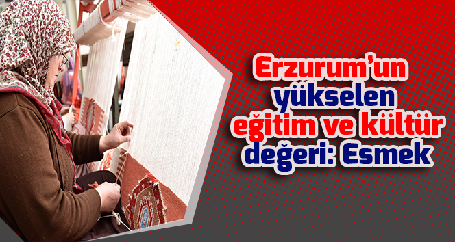 Erzurum’un yükselen eğitim ve kültür değeri: Esmek