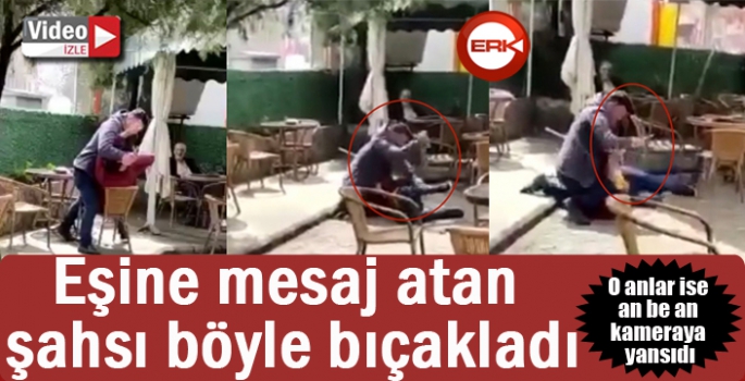 Eşine mesaj atan şahsı böyle bıçakladı