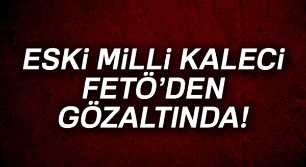 Eski milli kaleci Ömer Çatkıç'a FETÖ gözaltısı!