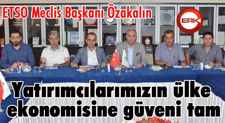 ETSO Meclis Başkanı Saim Özakalın; “Yatırımcılarımızın ülke ekonomisine güveni tam”